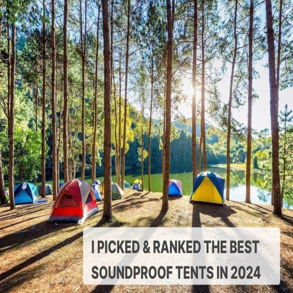 I Picked & Ranked the Best Soundproof Tents in 2024